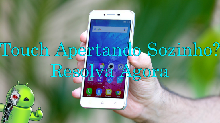Touch Apertando Sozinho? Resolva Agora