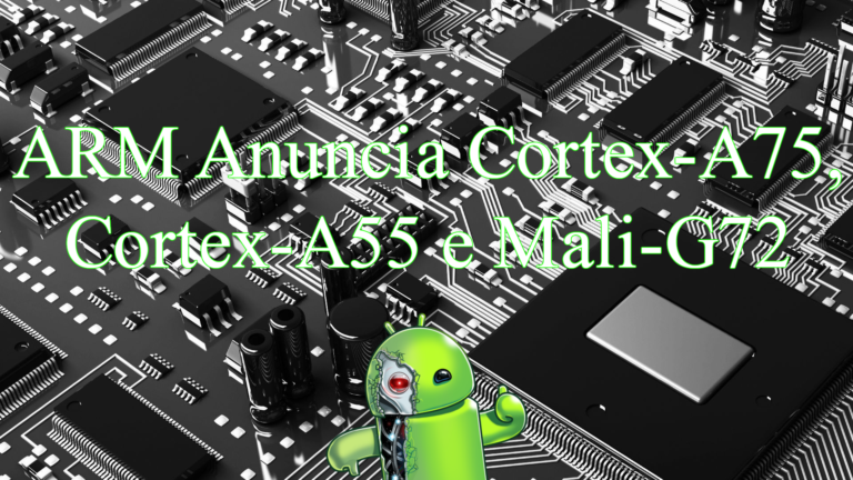 ARM Anuncia Cortex-A75, Cortex-A55 e Mali-G72