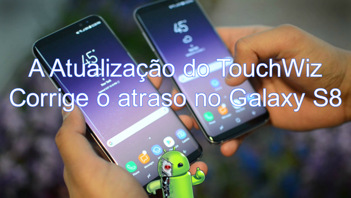 A Atualização do TouchWiz Corrige o atraso no Galaxy S8