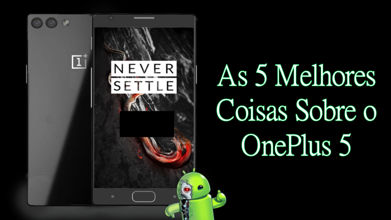 As 5 Melhores Coisas Sobre o OnePlus 5