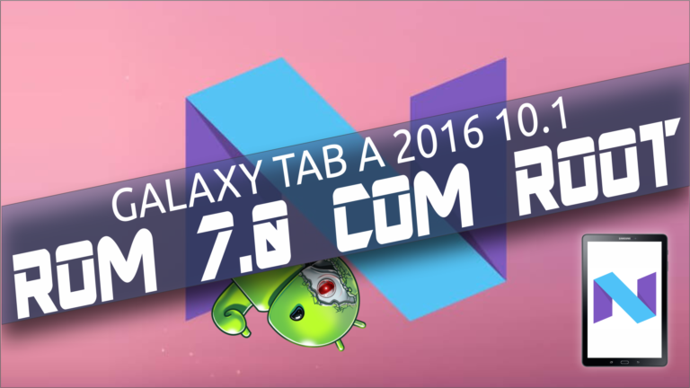 ROM 7.0 Nougat no Galaxy Tab A 2016 com ROOT