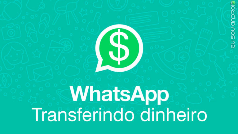 WhatsApp Permitirá Enviar e Receber Dinheiro eu sou android google