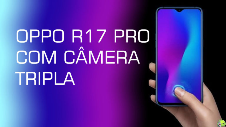 Vídeo Mostra Oppo R17 PRO Com Câmera Tripla e Design Incrível