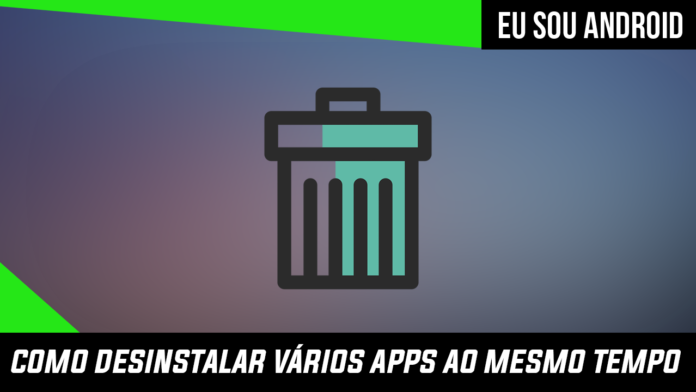 Como desinstalar vários apps ao mesmo tempo